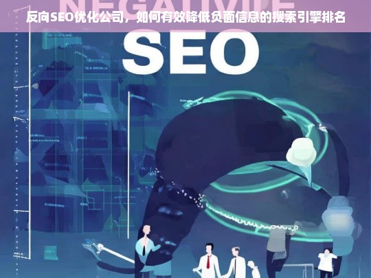 反向SEO优化公司，有效降低负面信息搜索引擎排名的策略与方法