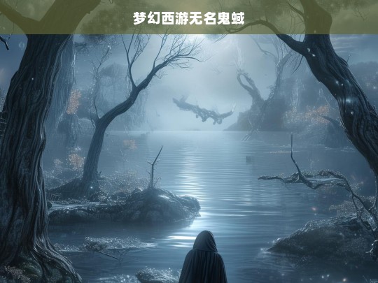 梦幻西游，无名鬼蜮探秘之旅