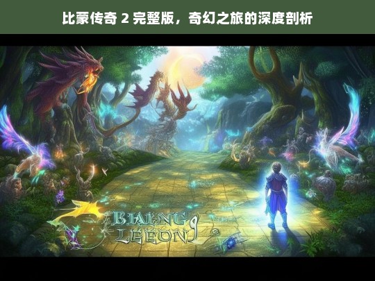 比蒙传奇 2 完整版，奇幻之旅的深度剖析，比蒙传奇 2 完整版，奇幻之旅深度剖析