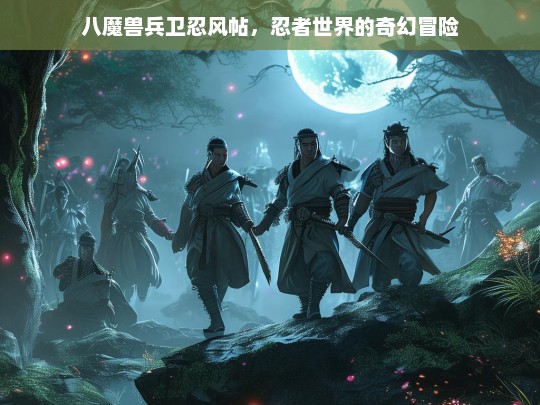 八魔兽兵卫忍风帖，忍者世界的奇幻冒险