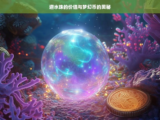 避水珠的珍贵价值与梦幻币背后的神秘奥秘