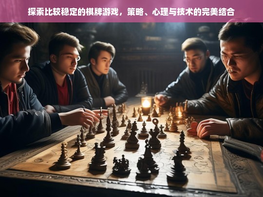 棋牌游戏的稳定性探索，策略、心理与技术的深度融合